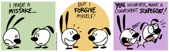 i made a mistake / but i forgive myself / you however make a convenient scapegoat