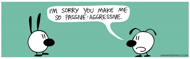 sorry you make me so passive-aggressive